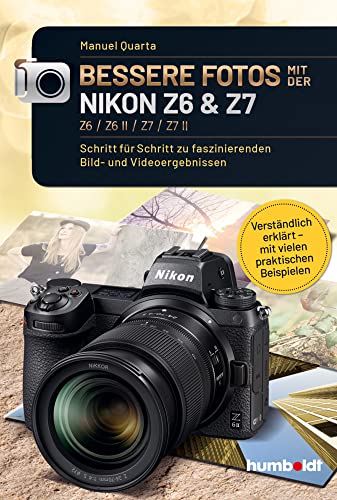 Bessere Fotos mit der Nikon Z6 & Z7 Z6 / Z6 II / Z7 / Z7 II: Schritt für Schritt zu faszinierenden Bild- und Videoergebnissen. Verständlich erklärt - ... Beispielen (humboldt - Freizeit & Hobby)