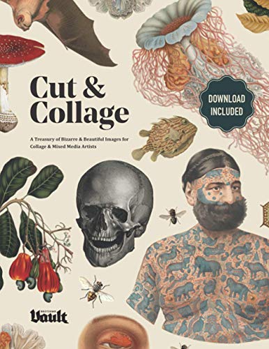 Cut and Collage: A Treasury of Bizarre and Beautiful Images for Collage and Mixed Media Artists