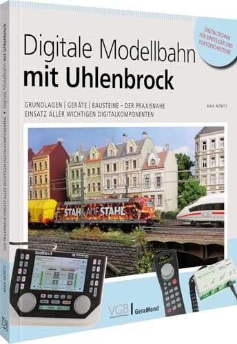 Digitale Modellbahn mit Uhlenbrock: Grundlagen | Geräte | Bausteine – Der praxisnahe Einsatz aller wichtigen Digitalkomponenten