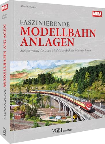 Modelleisenbahn – Faszinierende Modellbahn-Anlagen: Meisterwerke, die jeden Modelleisenbahner träumen lassen. Detailgetreue Miniaturwelten lassen Modelleisenbahn-Träume wahr werden
