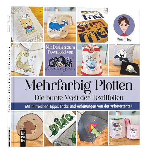 Mehrfarbig Plotten: Die bunte Welt der Textilfolien. Mit hilfreichen Tipps, Tricks und Anleitungen von der 