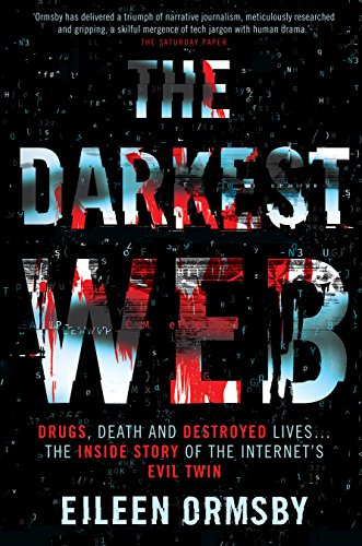 Darkest Web : Drugs, death and destroyed lives ... the inside story of the internet's evil twin (English Edition)