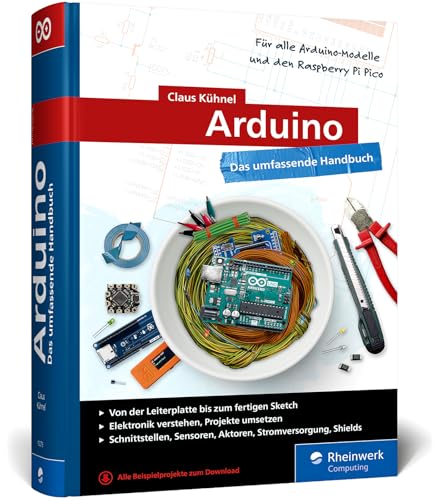 Arduino: Das umfassende Handbuch für Maker. Über 850 Seiten, mit Schaltungsskizzen, Code-Beispielen und vielen Abbildungen, komplett in Farbe – Ausgabe 2024