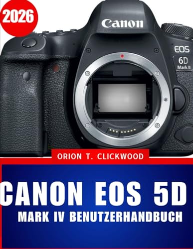 Canon EOS 5D Mark IV Benutzerhandbuch 2026: Das umfassende Schritt-für-Schritt-Handbuch für Anfänger und Senioren – Einrichtung, Autofokus, 4K-Video und müheloser Foto-Workflow meistern