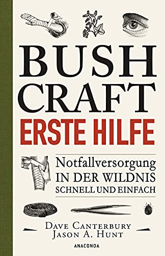 Bushcraft Erste Hilfe. Notfallversorgung in der Wildnis - schnell und einfach: Der ultimative Praxisführer - Überlebenstechniken, Survival, Outdoor (Dave Canterburys Bushcraft, Band 4)