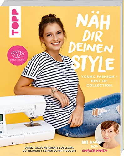 Näh dir deinen Style! Young Fashion - Best of Collection: Direkt Maß nehmen und loslegen. Du brauchst keinen Schnittbogen! Mit Anna von