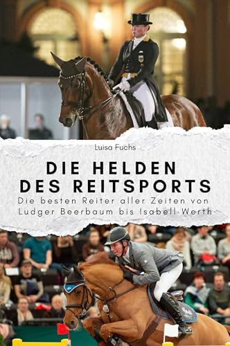 Die Helden des Reitsports - Das perfekte Geschenk für Männer und Frauen zu Weihnachten und Geburtstag: Die besten Reiter aller Zeiten von Ludger Beerbaum bis Isabell Werth