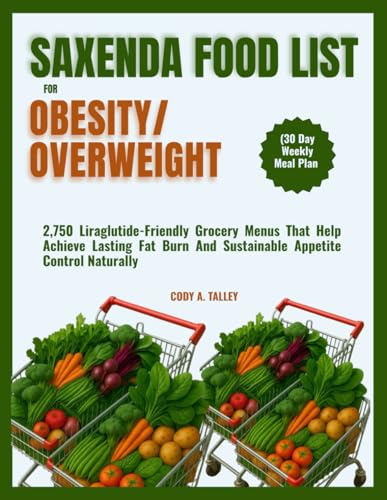 SAXENDA FOOD LIST FOR OBESITY/OVERWEIGHT (30 Day Weekly Meal Plan: 2,750 Liraglutide-Friendly Grocery Menus That Help Achieve Lasting Fat Burn And Sustainable Appetite Control Naturally
