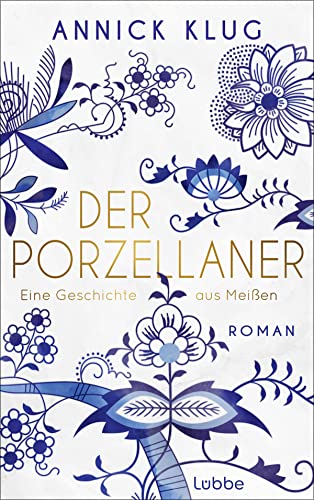 Der Porzellaner: Eine Geschichte aus Meißen. Roman