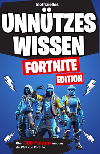 Unnützes Wissen Fortnite Edition - lustige, verrückte und skurrile Fakten rundum die Welt von Fortnite (Unnützes Wissen Gaming & Anime Editions, Band 1)