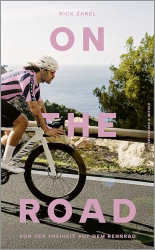 On the Road: Von der Freiheit auf dem Rennrad | Eine Geschichte mit Anstiegen und Abfahrten - das perfekte Geschenk für Rennradfans