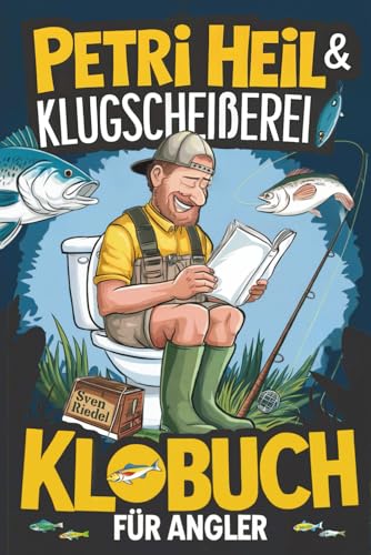 Petri Heil & Klugscheißerei – Das Klobuch für Angler: Humorvolle Sammlung aus unnützem Wissen, Witzen und Anekdoten – das perfekte Geschenk für Angler, die das Angeln (und das stille Örtchen) lieben!