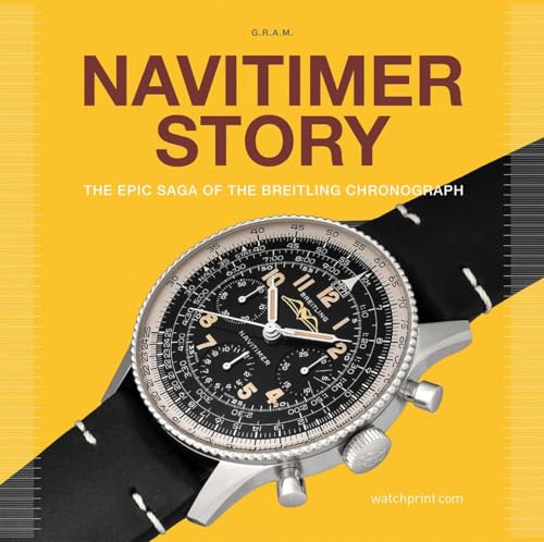 Navitimer Story: The Epic Saga of the Breitling Chronograph (Watch Stories Collection)