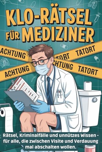 Klo-Rätsel für Mediziner: Rätselspaß, Kriminalfälle & medizinisches Klugscheißerwissen – das humorvolle Mitmachbuch für Ärzt:innen, Pflegekräfte & Gesundheitsberufe