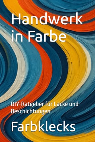Handwerk in Farbe: DIY-Ratgeber für Lacke und Beschichtungen